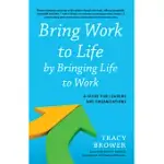 BRING WORK TO LIFE BY BRINGING LIFE TO WORK: A GUIDE FOR LEADERS AND ORGANIZATIONS