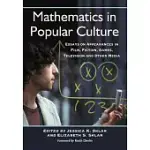 MATHEMATICS IN POPULAR CULTURE: ESSAYS ON APPEARANCES IN FILM, FICTION, GAMES, TELEVISION AND OTHER MEDIA