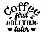 COFFEE FIRST ADULTING LATER Saying 8.5 x 11 Stencil Plastic Sheet NEW S263