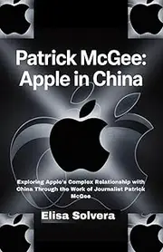 Patrick McGee: Apple in China: Exploring Apple’s Complex Relationship with China Through the Work of Journalist Patrick McGee