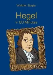 Hegel in 60 Minutes: Great Thinkers in 60 Minutes by Ziegler, Walther