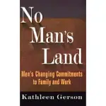 NO MAN’S LAND: MEN’S CHANGING COMMITMENTS TO FAMILY AND WORK