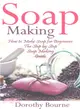 Soap Making ― How to Make Soap for Beginners; the Step by Step Soap Making Guide