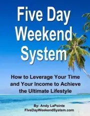 Five Day Weekend System: How to Leverage Your Time and Your Income to Achieve th