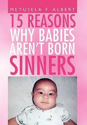 15 Reasons Why Babies Aren’t Born Sinners
