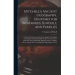 MITCHELL’’S ANCIENT GEOGRAPHY, DESIGNED FOR ACADEMIES, SCHOOLS, AND FAMILIES: A SYSTEM OF CLASSICAL AND SACRED GEOGRAPHY, EMBELLISHED WITH ENGRAVINGS O