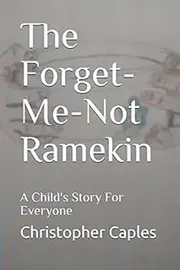 The Forget-Me-Not Ramekin: A Child's Story For Everyone