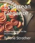 Epicurean Elegance: 30 Gourmet Recipes for the Discerning Palate by Tyrone Strot