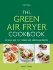 The Green Air Fryer Cookbook: 80 quick and tasty vegan and vegetarian recipes by