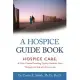 A Hospice Guide Book: Hospice Care: a Wise Choice Providing Quality Comfort Care Through the End of Life’s Journey