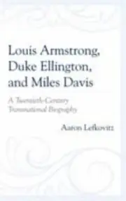 Louis Armstrong, Duke Ellington, and Miles Davis: A Twentieth-Century Trans...