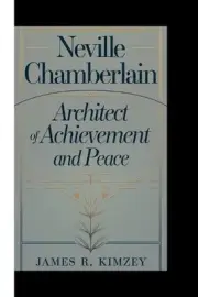 Neville Chamberlain: Architect Of Appeasement and Peace by James R. Kimzey Paper