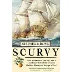 SCURVY: HOW A SURGEON, A MARINER, AND A GENTLEMAN SOLVED THE GREATEST MEDICAL MIRACLE OF THE AGE OF SAIL