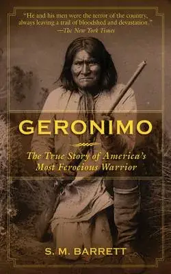 Geronimo: The True Story of America’s Most Ferocious Warrior