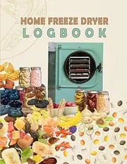 Home Freeze Dryer Logbook: Record Many Food Batches & Drying Activities (Batch number, Date, Tray number, Product) | Perfect for freeze dryer owners | Machine Maintenance, Repairs, Expenses and More