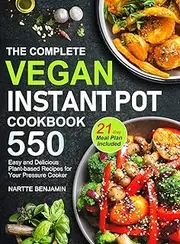 The Complete Vegan Instant Pot Cookbook: 550 Easy and Delicious Plant-based Recipes for Your Pressure Cooker (21-Day Meal Plan Included)
