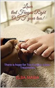 Laser that Fungus Right OFF your toes!: There is hope for Toe Fungus, Laser-Treatments