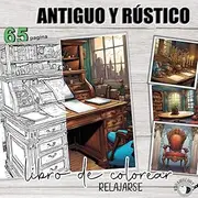 ANTIGUO Y RÚSTICO - libro de colorea relajarse: Muebles antiguos para colorear - libro para colorear para adultos con muchos detalles