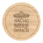 Nacho Average Footballer Round Chopping Cheese Board Best Soccer Awesome Funny