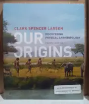 OUR ORIGINS: DISCOVERING PHYSICAL ANTHROPOLOGY (4th ED) By Clark Spencer Larsen