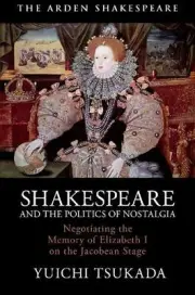 Shakespeare and the Politics of Nostalgia: Negotiating the Memory of Elizabeth I
