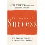 THE SOURCE OF SUCCESS: FIVE ENDURING PRINCIPLES AT THE HEART OF REAL LEADERSHIP