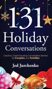 131 Holiday Conversations: Creative, Christ-honoring Conversation Starters for C