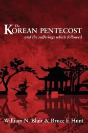 The Korean Pentecost: And the Sufferings Which Followed by Blair William Newton