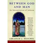 BETWEEN GOD AND MAN: AN INTERPRETATION OF JUDAISM FROM THE WRITINGS OF ABRAHAM JOSHUA HESCHEL