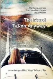 The Road Taken Anyway: An Anthology of Bad Ways to Start a Trip by Angel Blackwo