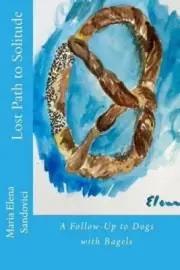 Lost Path to Solitude: A Follow-Up to Dogs with Bagels by Maria Elena Sandovici