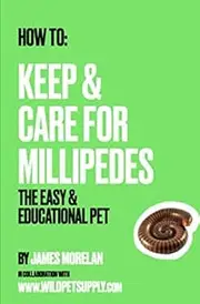 How To: Keep & Care for Millipedes: The Easy & Educational Pet