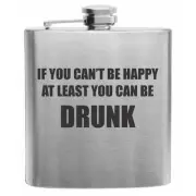 If You Can't Be Happy Be Drunk Stainless Steel Hip Flask 6oz Funny Drinking Gift