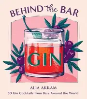 Alia Akkam - Behind the Bar Gin 50 Gin Cocktails from Bars Around t - H245z