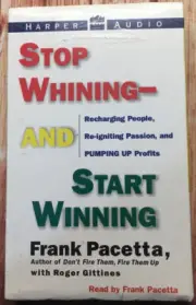 Stop Whining--and Start Winning : Recharging People, Re-Igniting Passion, and...