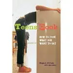 TEENS COOK: HOW TO COOK WHAT YOU WANT TO EAT