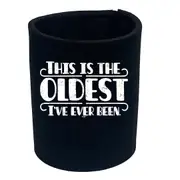 This Is The Oldest Ive Ever Been - Funny Novelty Stubby Holder