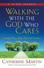 WALKING WITH THE GOD WHO CARES: FINDING HOPE WHEN YOU NEED By Catherine Martin