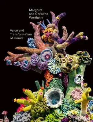 Christine and Margaret Wertheim: Value and Transformation of Corals: Catalogue for the Exhibition at Museum Frieder Burda 2022