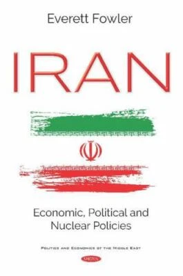 Iran : Economic, Political and Nuclear Policies, Hardcover by Fowler, Everett...