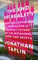 The End of Reality: How Four Billionaires are Selling a Fantasy Future of the Metaverse, Mars, and Crypto