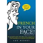 FRENCH IN YOUR FACE!: THE ONLY BOOK TO MATCH 1,001 SMILES, FROWNS, AND GESTURES TO FRENCH EXPRESSIONS SO YOU CAN LEARN TO LIVE T