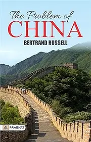 The Problem of China: Bertrand Russell's Thought-Provoking Analysis of China's Social and Political Challenges