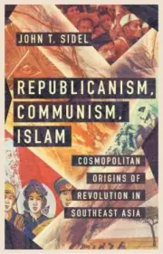 Republicanism, Communism, Islam: Cosmopolitan Origins of Revolution in Southeas