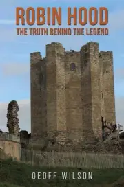 Robin Hood - The Truth Behind the Legend by Geoff Wilson Paperback Book