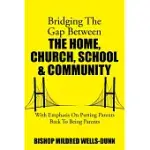 BRIDGING THE GAP BETWEEN THE HOME, CHURCH, SCHOOL & COMMUNITY: WITH EMPHASIS ON PUTTING PARENTS BACK TO BEING PARENTS