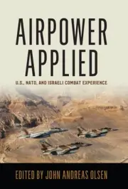 Airpower Applied : U.S., NATO, and Israeli Combat Experience, Paperback by Ol...