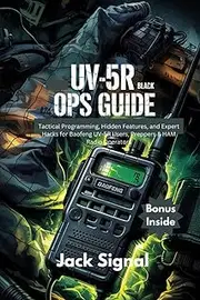 UV-5R Black Ops Guide: Tactical Programming, Hidden Features, and Expert Hacks for Baofeng UV-5R Users, Preppers & HAM Radio Operators