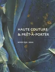 Haute Couture and Pret-A-Porter: Fashion 1750-2000; A Choice from the Costume Collection Municipal Museum, The Hague