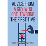 ADVICE FROM A GUY WHO GOT IT WRONG THE FIRST TIME